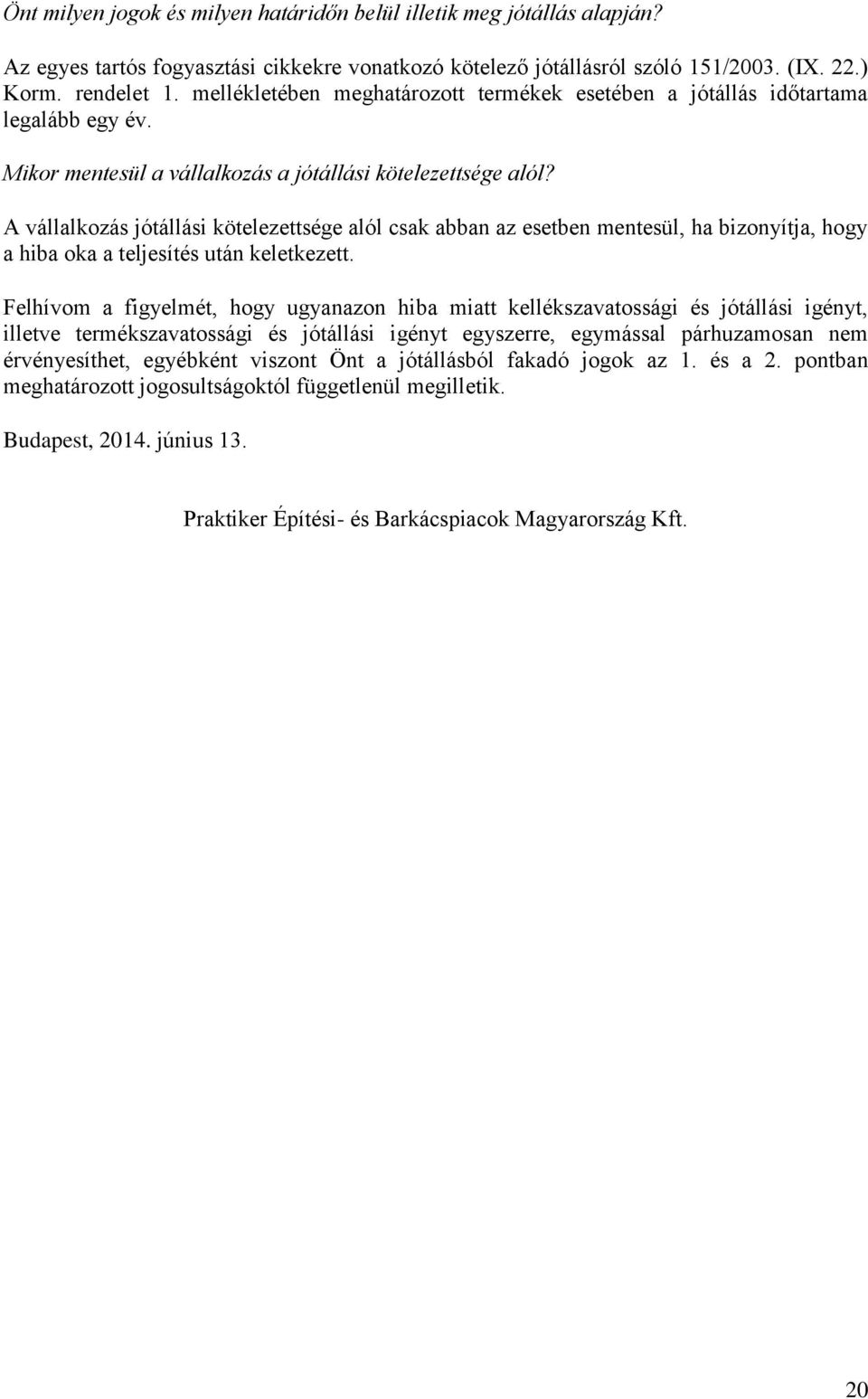 A vállalkozás jótállási kötelezettsége alól csak abban az esetben mentesül, ha bizonyítja, hogy a hiba oka a teljesítés után keletkezett.