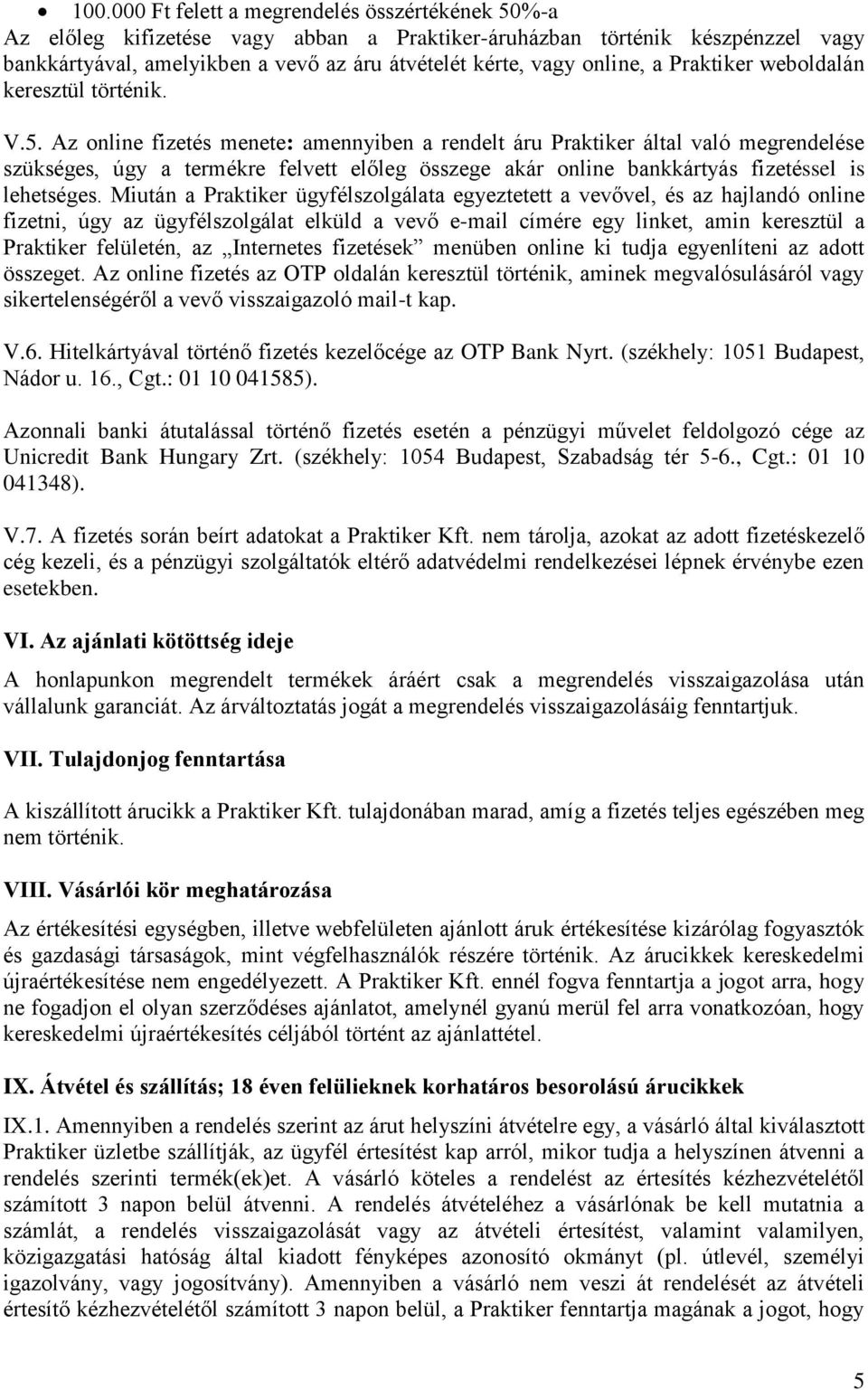 Az online fizetés menete: amennyiben a rendelt áru Praktiker által való megrendelése szükséges, úgy a termékre felvett előleg összege akár online bankkártyás fizetéssel is lehetséges.
