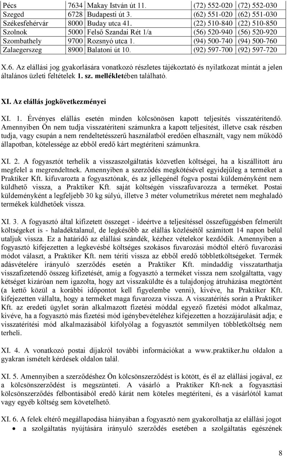(92) 597-700 (92) 597-720 X.6. Az elállási jog gyakorlására vonatkozó részletes tájékoztató és nyilatkozat mintát a jelen általános üzleti feltételek 1. sz. mellékletében található. XI.