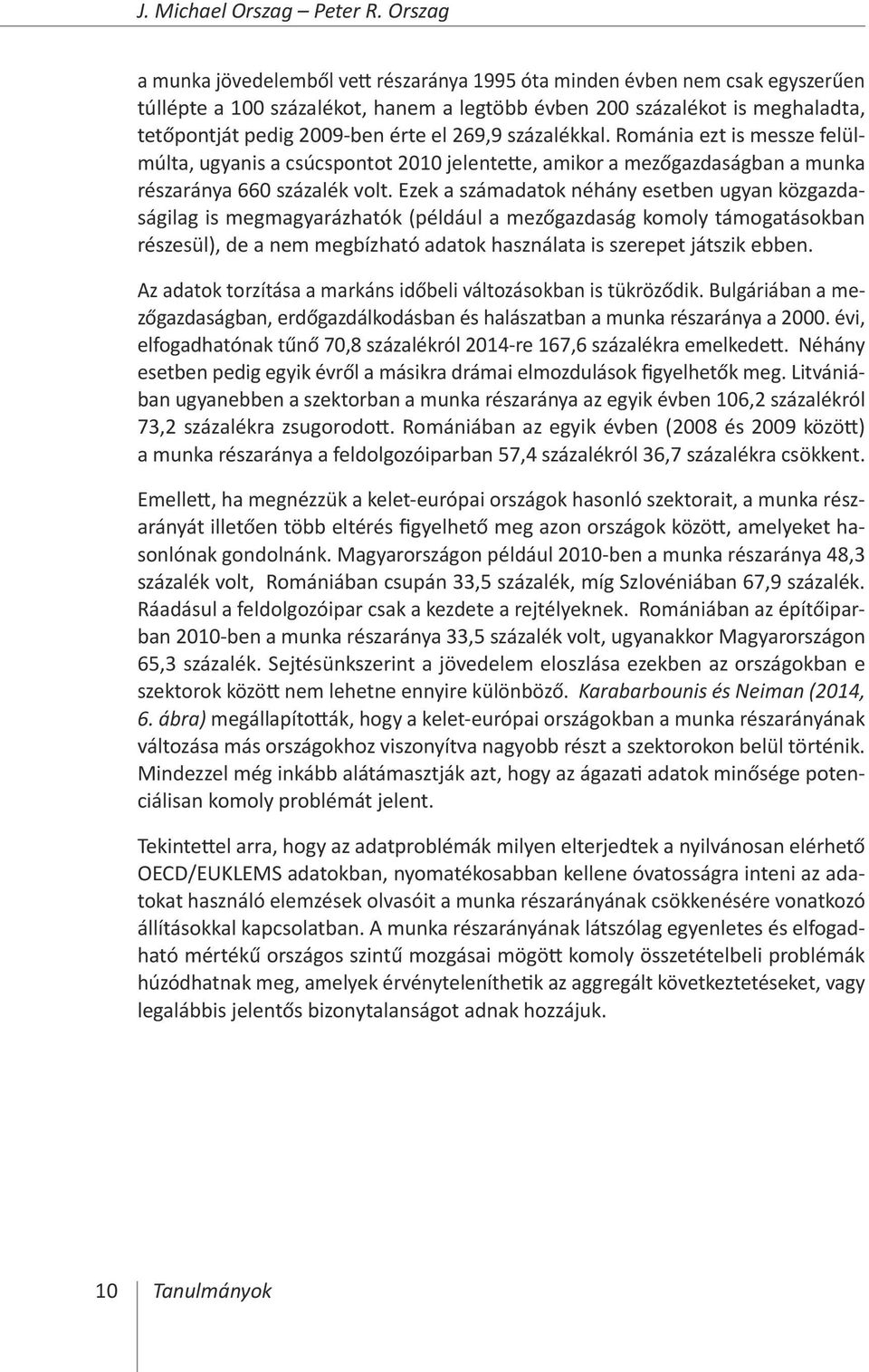 269,9 százalékkal. Románia ezt is messze felülmúlta, ugyanis a csúcspontot 2010 jelentette, amikor a mezőgazdaságban a munka részaránya 660 százalék volt.