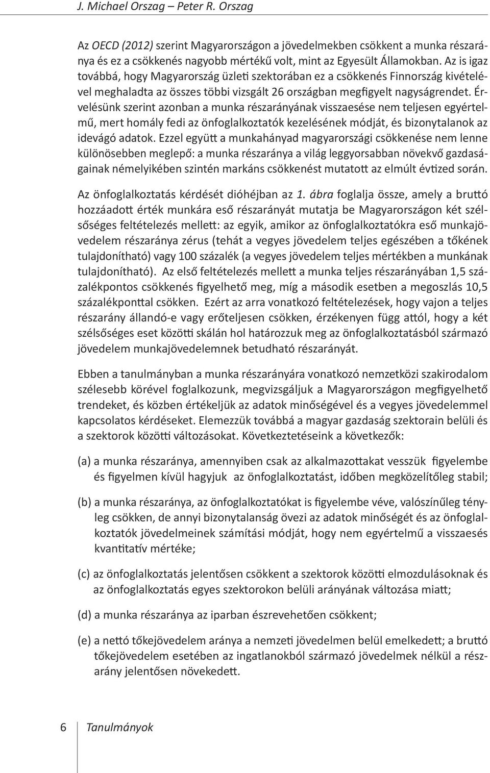 Érvelésünk szerint azonban a munka részarányának visszaesése nem teljesen egyértelmű, mert homály fedi az önfoglalkoztatók kezelésének módját, és bizonytalanok az idevágó adatok.