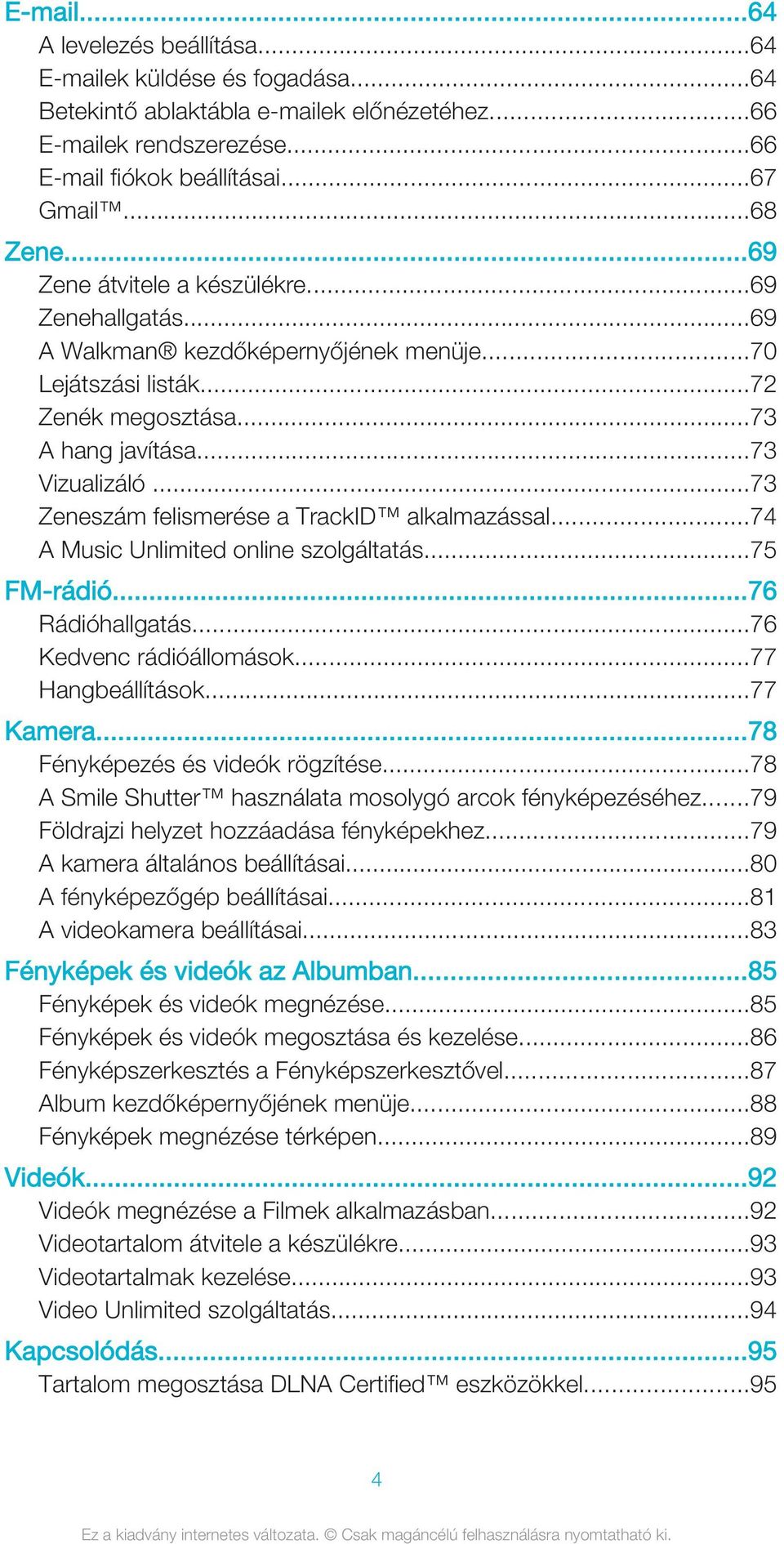 ..73 Zeneszám felismerése a TrackID alkalmazással...74 A Music Unlimited online szolgáltatás...75 FM-rádió...76 Rádióhallgatás...76 Kedvenc rádióállomások...77 Hangbeállítások...77 Kamera.