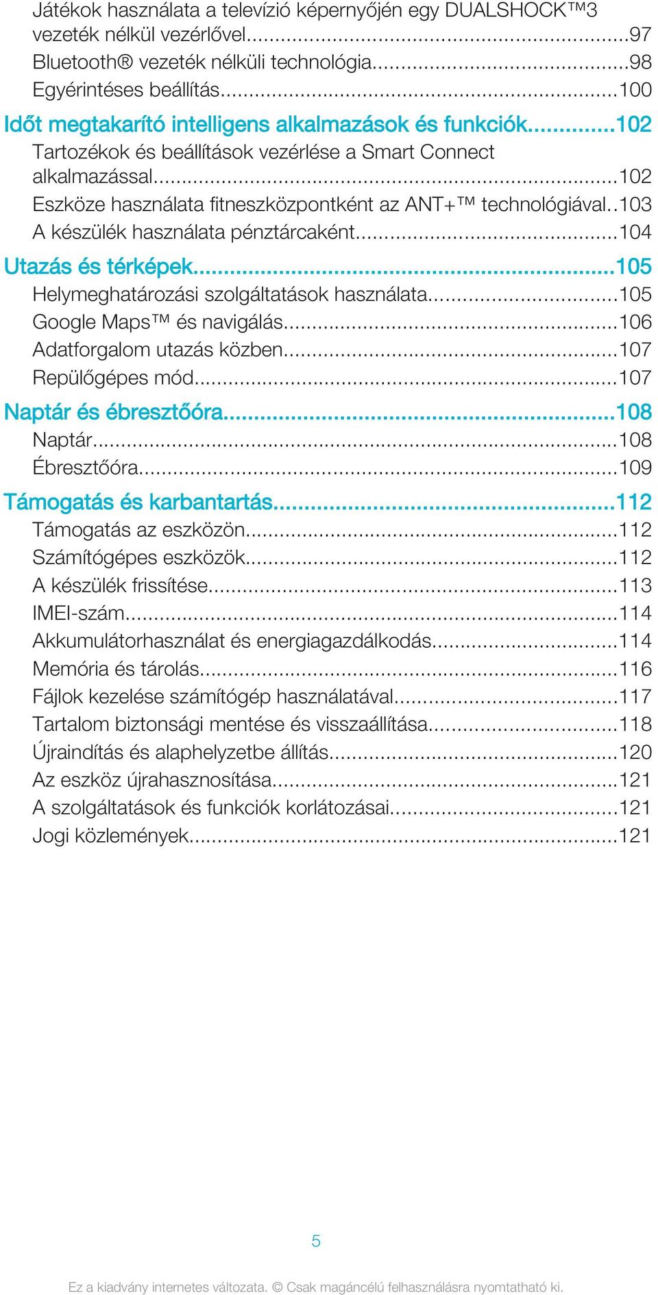 .103 A készülék használata pénztárcaként...104 Utazás és térképek...105 Helymeghatározási szolgáltatások használata...105 Google Maps és navigálás...106 Adatforgalom utazás közben...107 Repülőgépes mód.