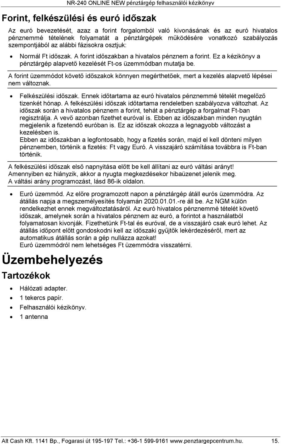 Ez a kézikönyv a pénztárgép alapvető kezelését Ft-os üzemmódban mutatja be. A forint üzemmódot követő időszakok könnyen megérthetőek, mert a kezelés alapvető lépései nem változnak.