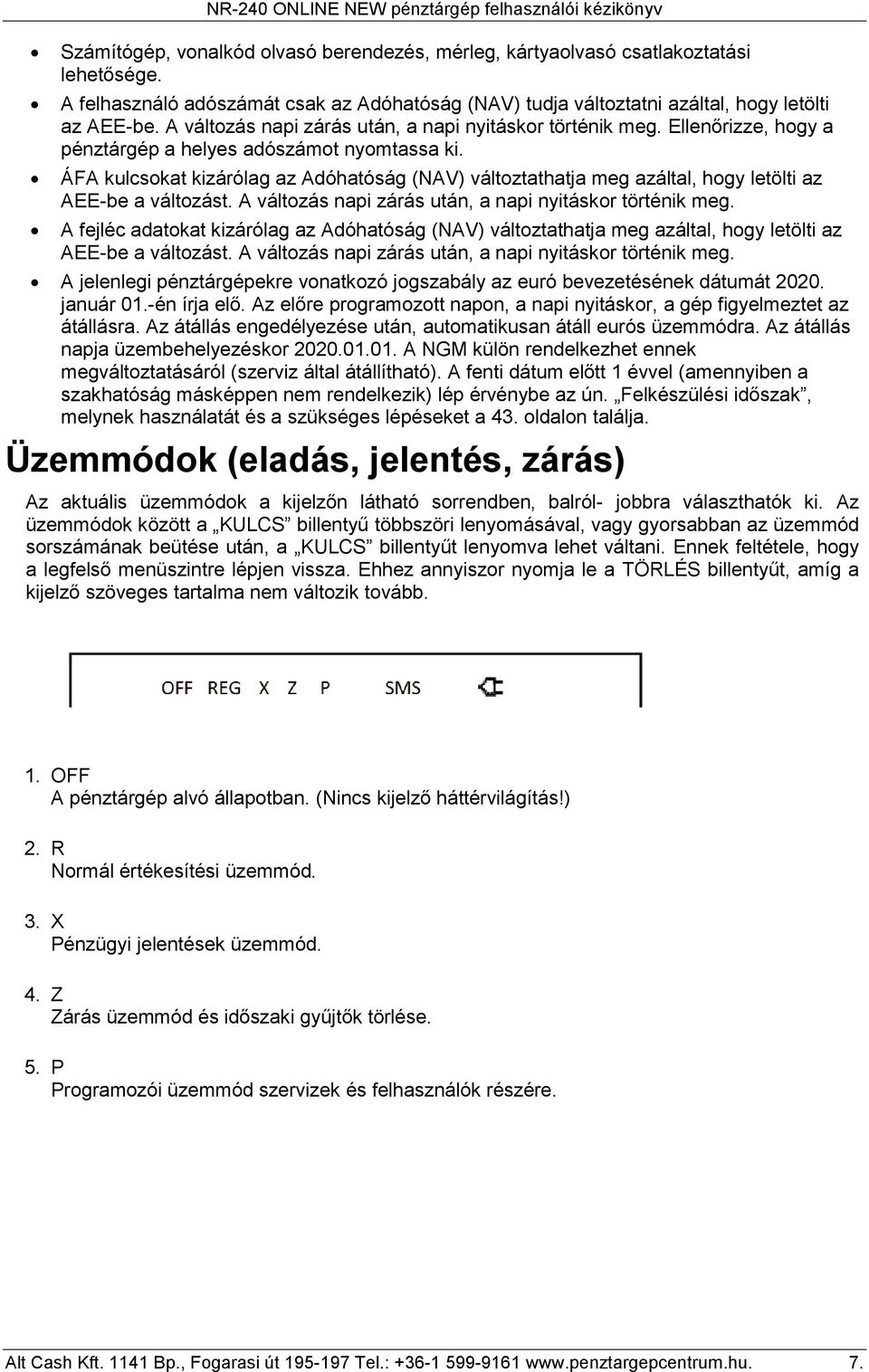 Ellenőrizze, hogy a pénztárgép a helyes adószámot nyomtassa ki. ÁFA kulcsokat kizárólag az Adóhatóság (NAV) változtathatja meg azáltal, hogy letölti az AEE-be a változást.