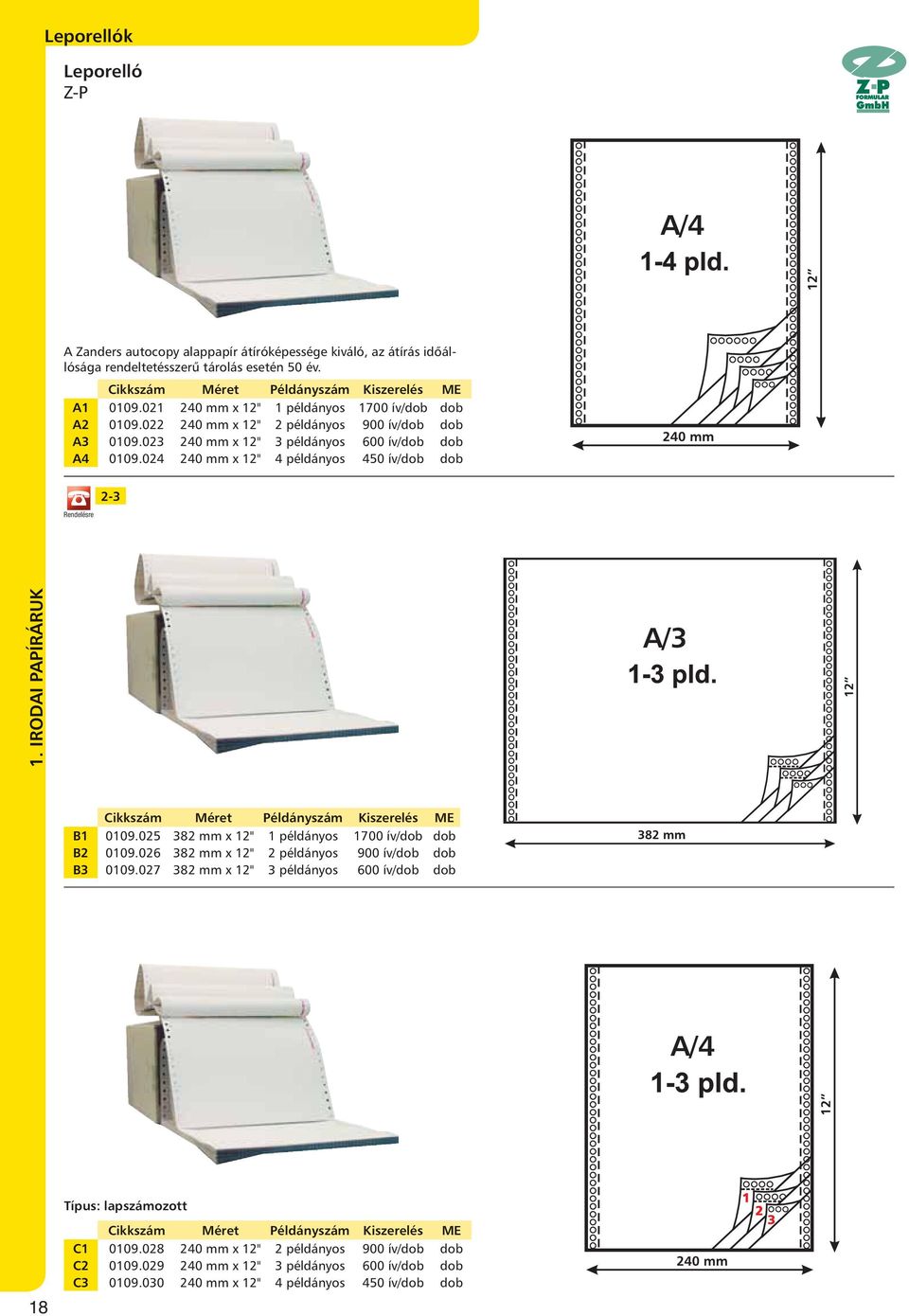 024 240 mm x 12" 4 példányos 450 ív/dob dob 2-3 A/3 Cikkszám Méret Példányszám Kiszerelés ME B1 0109.025 382 mm x 12" 1 példányos 1700 ív/dob dob B2 0109.