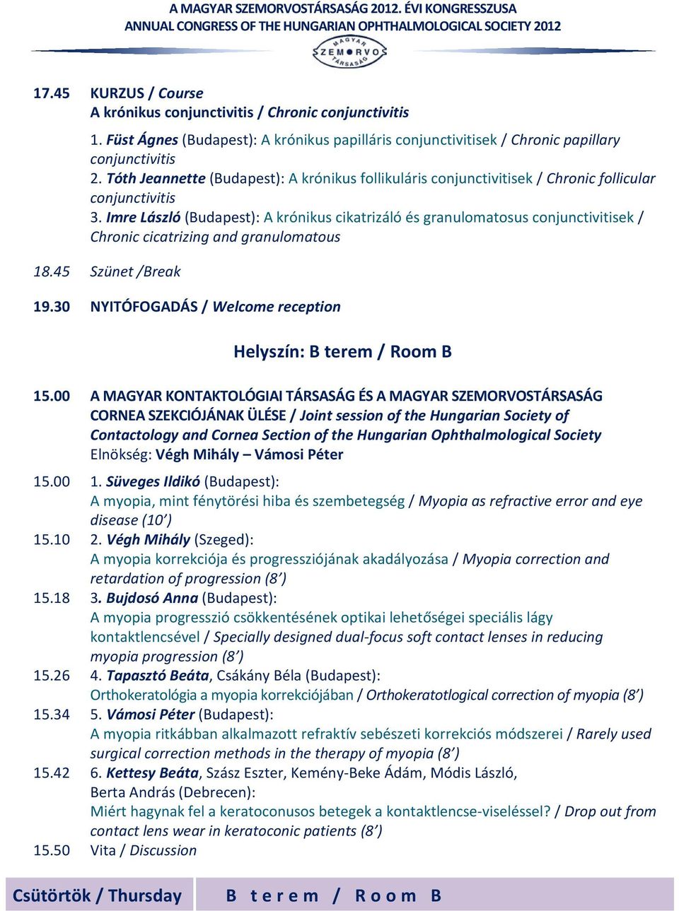 Imre László (Budapest): A krónikus cikatrizáló és granulomatosus conjunctivitisek / Chronic cicatrizing and granulomatous 18.45 Szünet /Break 19.