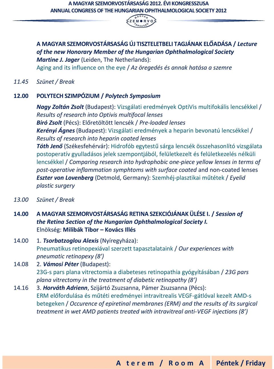 00 P O L Y T E C H S Z I M P Ó Z I U M/ Polytech Symposium Nagy Zoltán Zsolt (Budapest): Vizsgálati eredmények OptiVis multifokális lencsékkel / Results of research into Optivis multifocal lenses