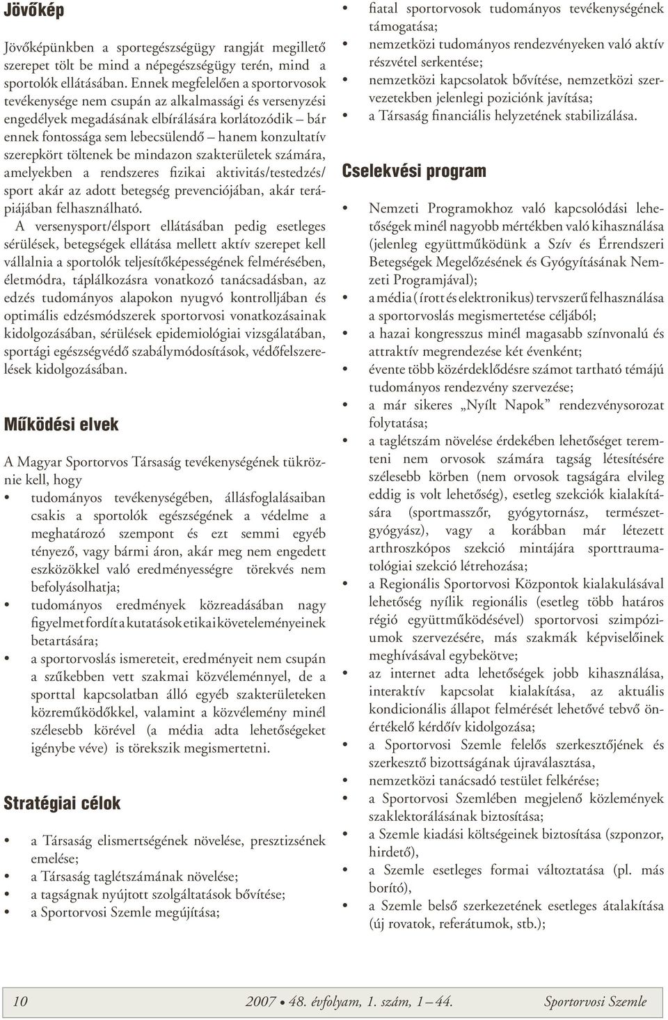 szerepkört töltenek be mindazon szakterületek számára, amelyekben a rendszeres fizikai aktivitás/testedzés/ sport akár az adott betegség prevenciójában, akár terápiájában felhasználható.