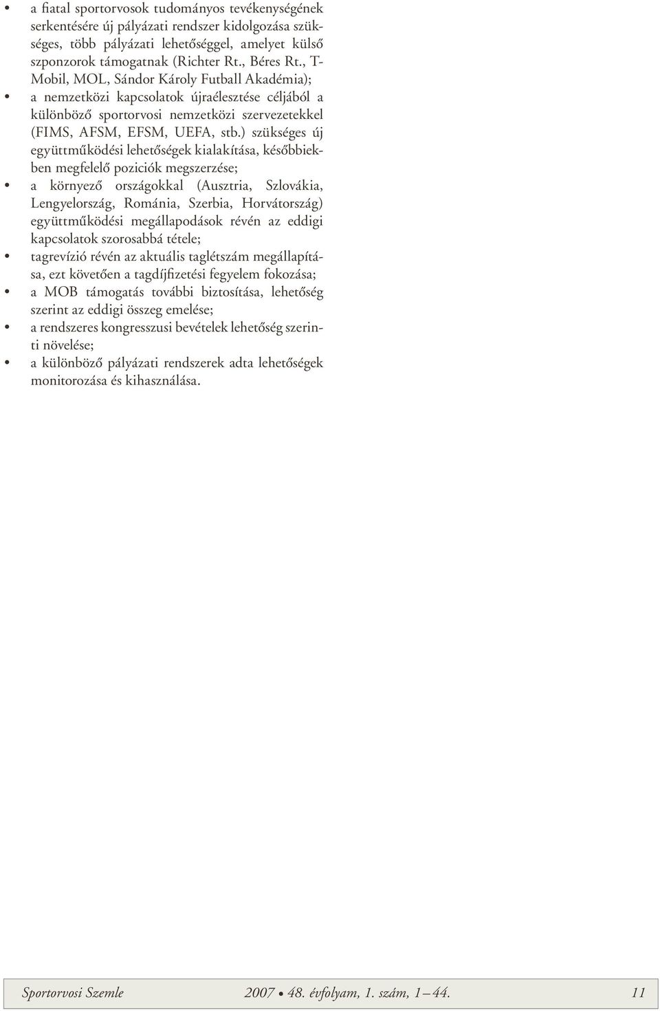 ) szükséges új együttmûködési lehetôségek kialakítása, késôbbiekben megfelelô poziciók megszerzése; a környezô országokkal (Ausztria, Szlovákia, Lengyelország, Románia, Szerbia, Horvátország)