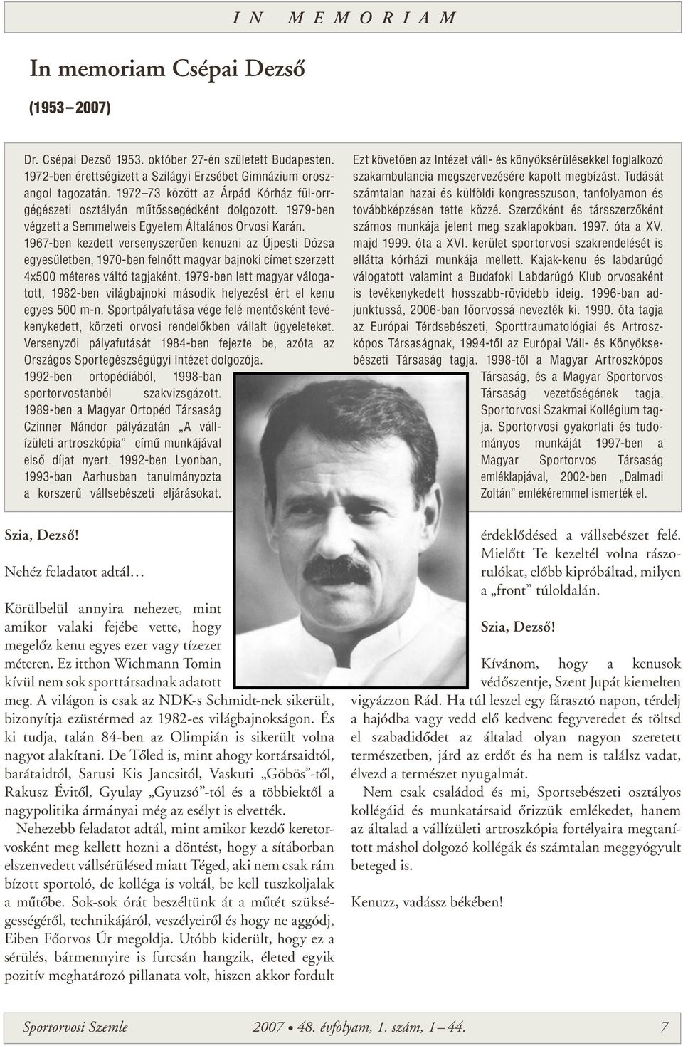 1967-ben kezdett versenyszerûen kenuzni az Újpesti Dózsa egyesületben, 1970-ben felnôtt magyar bajnoki címet szerzett 4x500 méteres váltó tagjaként.