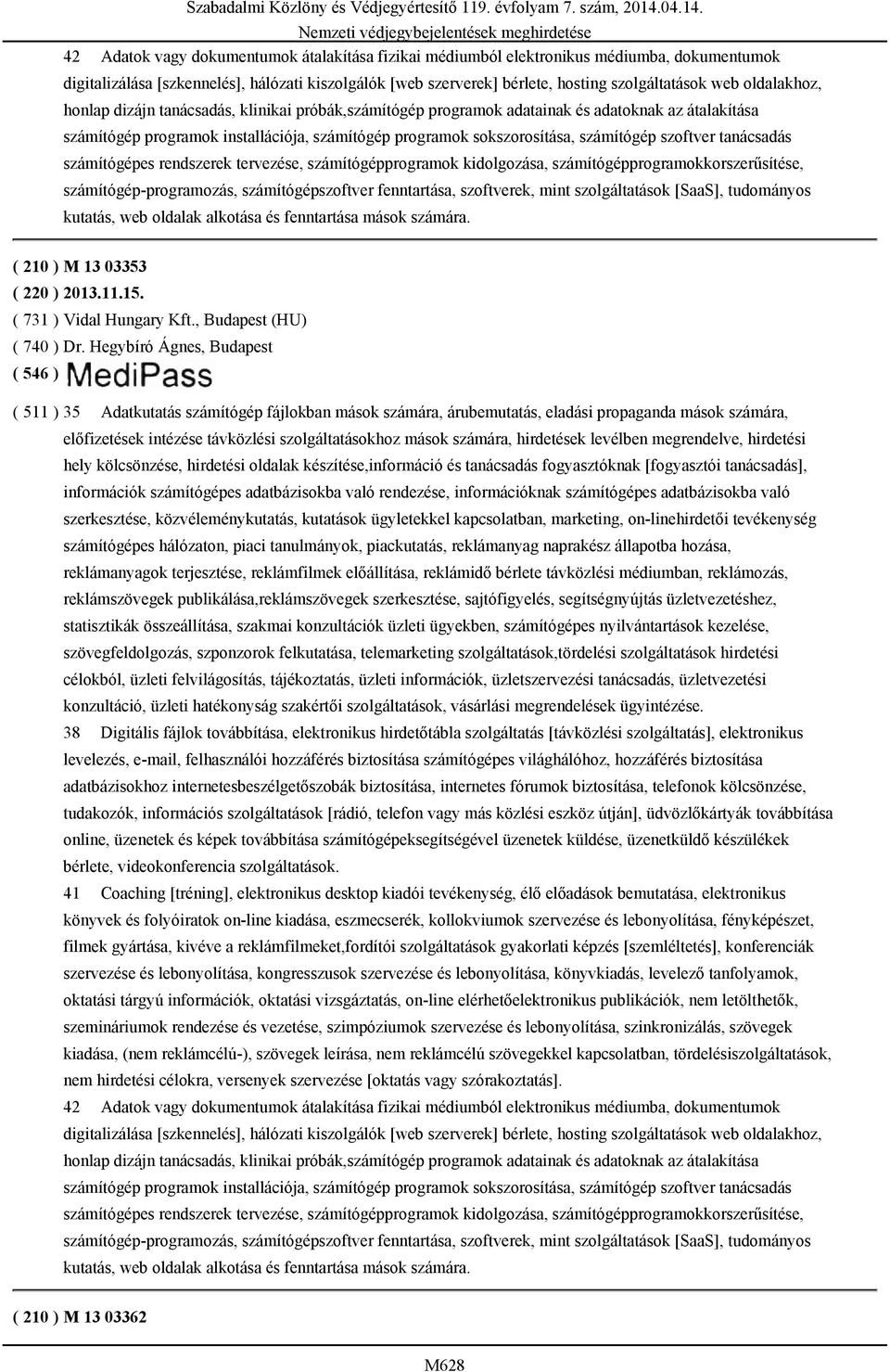 szoftver tanácsadás számítógépes rendszerek tervezése, számítógépprogramok kidolgozása, számítógépprogramokkorszerűsítése, számítógép-programozás, számítógépszoftver fenntartása, szoftverek, mint