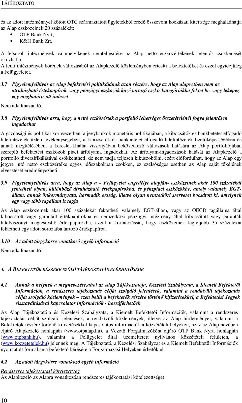 A fenti intézmények körének változásáról az Alapkezelő közleményben értesíti a befektetőket és ezzel egyidejűleg a Felügyeletet. 3.