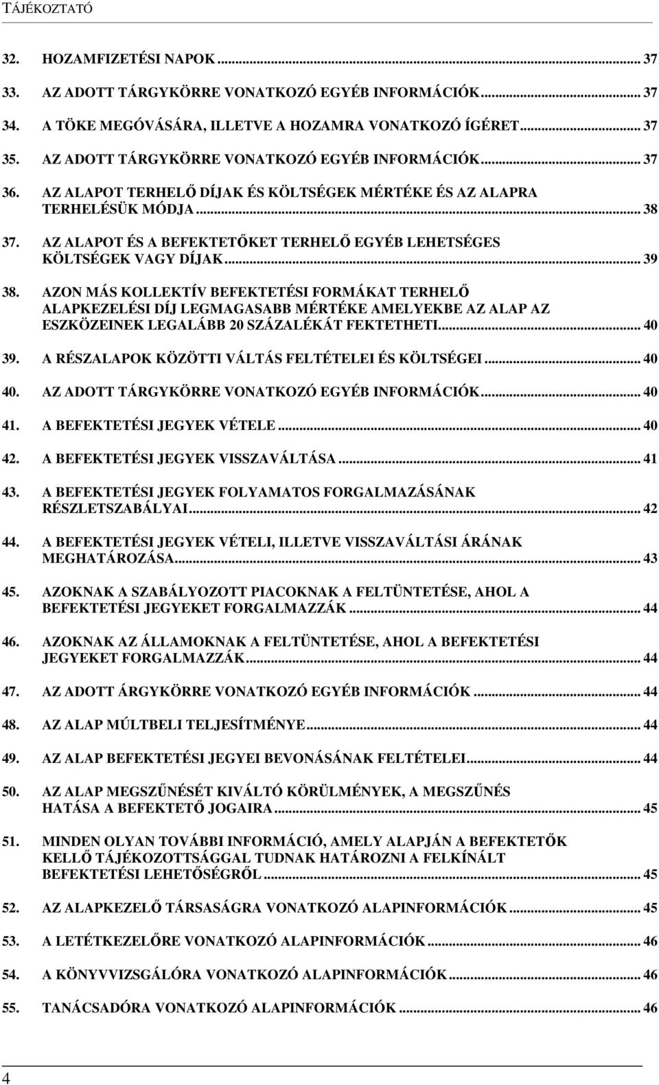 AZ ALAPOT ÉS A BEFEKTETŐKET TERHELŐ EGYÉB LEHETSÉGES KÖLTSÉGEK VAGY DÍJAK... 39 38.