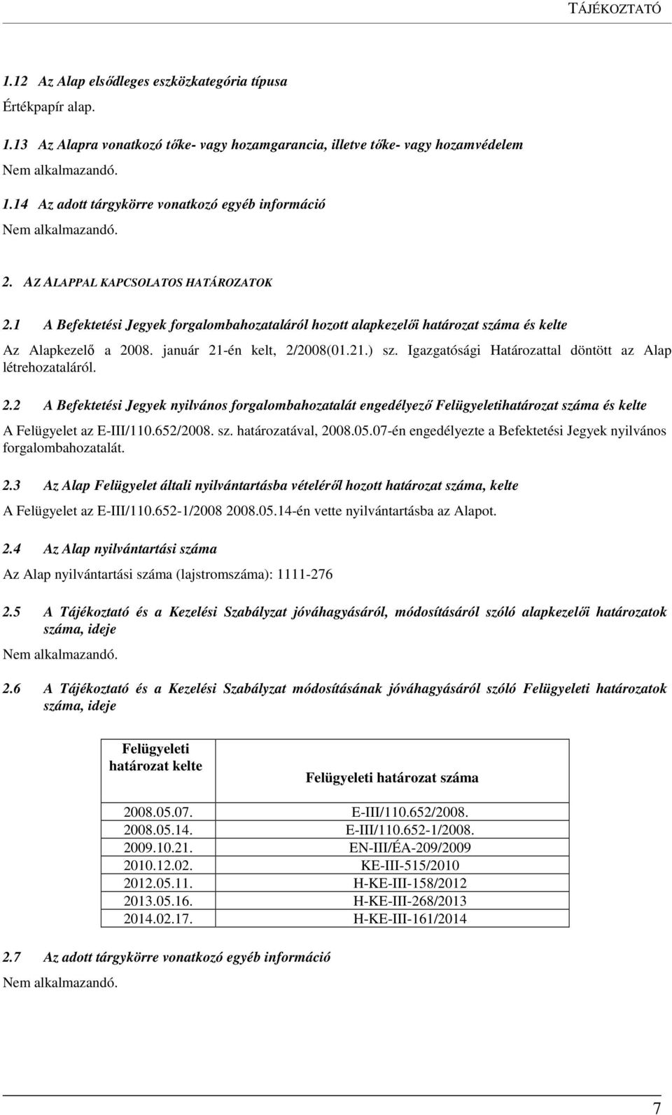 január 21-én kelt, 2/2008(01.21.) sz. Igazgatósági Határozattal döntött az Alap létrehozataláról. 2.2 A Befektetési Jegyek nyilvános forgalombahozatalát engedélyező Felügyeletihatározat száma és kelte A Felügyelet az E-III/110.