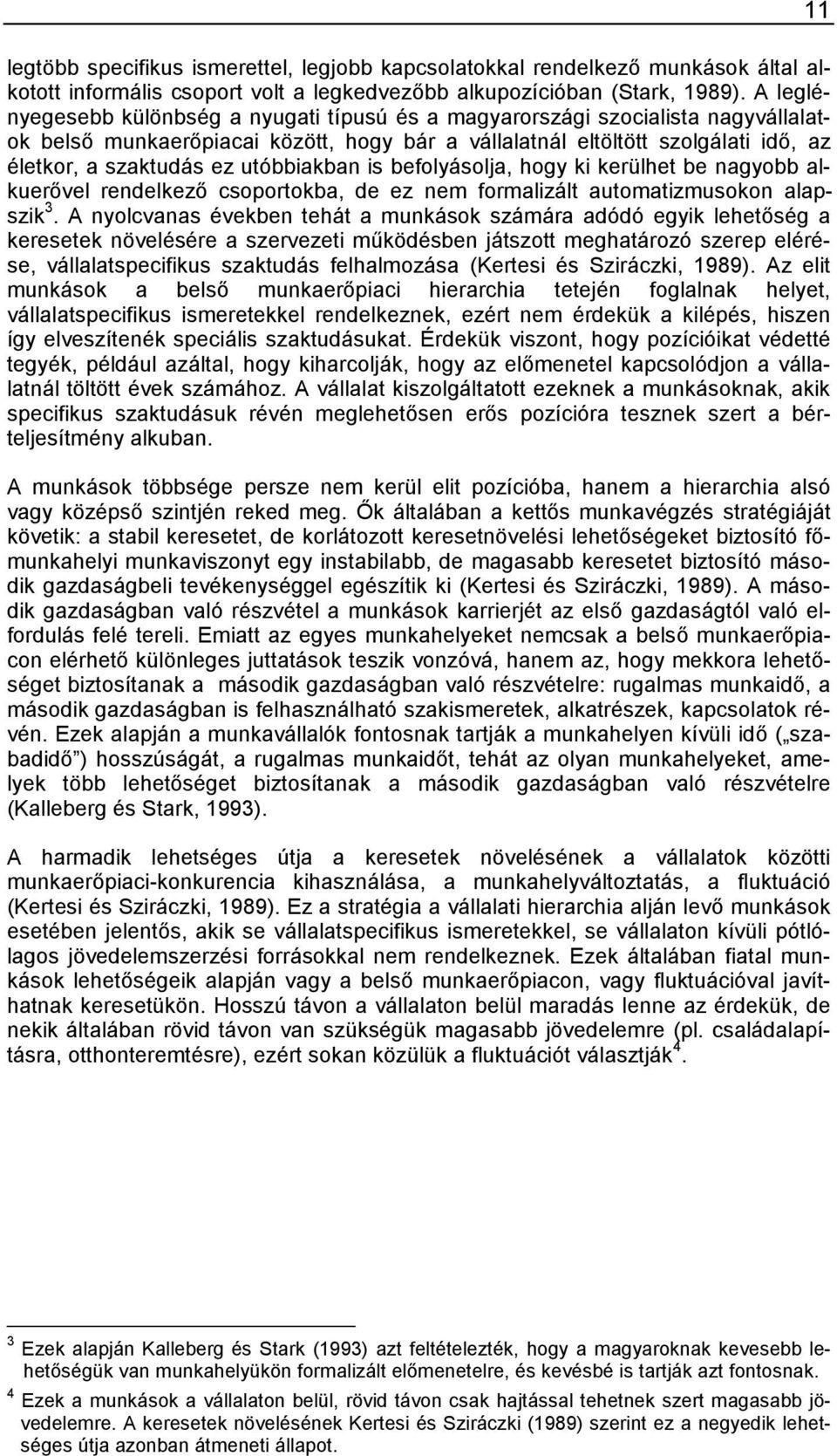 utóbbiakban is befolyásolja, hogy ki kerülhet be nagyobb alkuerővel rendelkező csoportokba, de ez nem formalizált automatizmusokon alapszik 3.