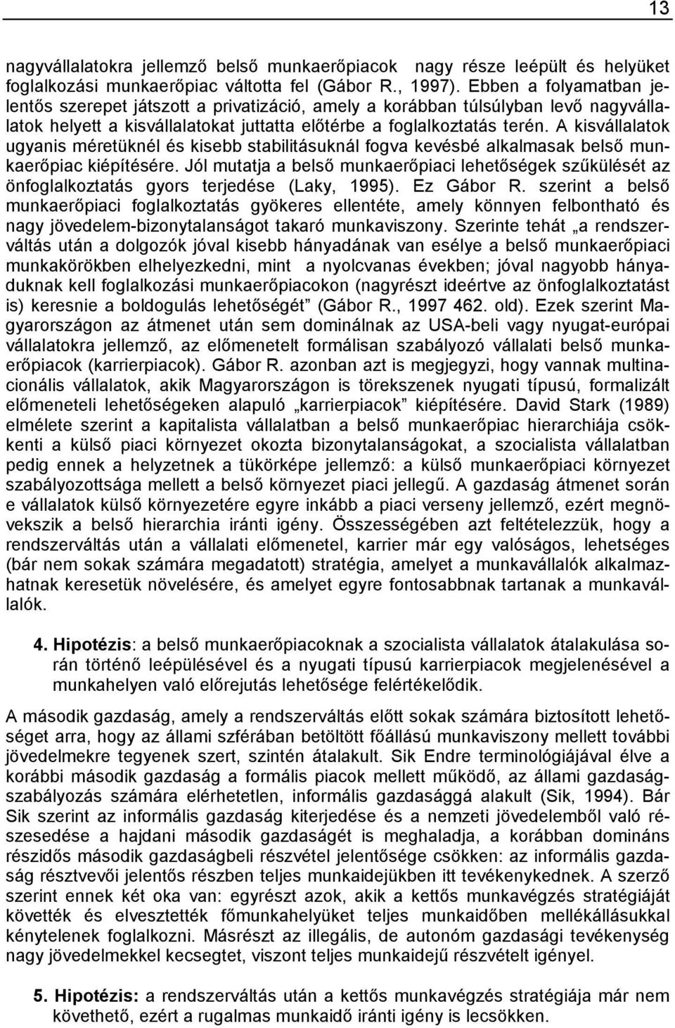 A kisvállalatok ugyanis méretüknél és kisebb stabilitásuknál fogva kevésbé alkalmasak belső munkaerőpiac kiépítésére.