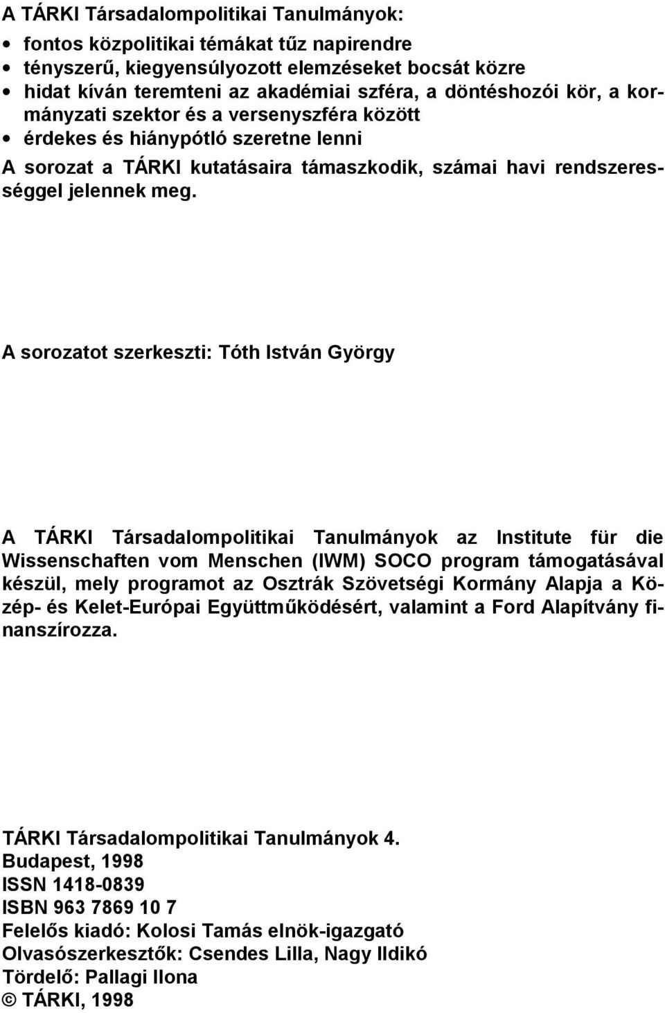 A sorozatot szerkeszti: Tóth István György A TÁRKI Társadalompolitikai Tanulmányok az Institute für die Wissenschaften vom Menschen (IWM) SOCO program támogatásával készül, mely programot az Osztrák