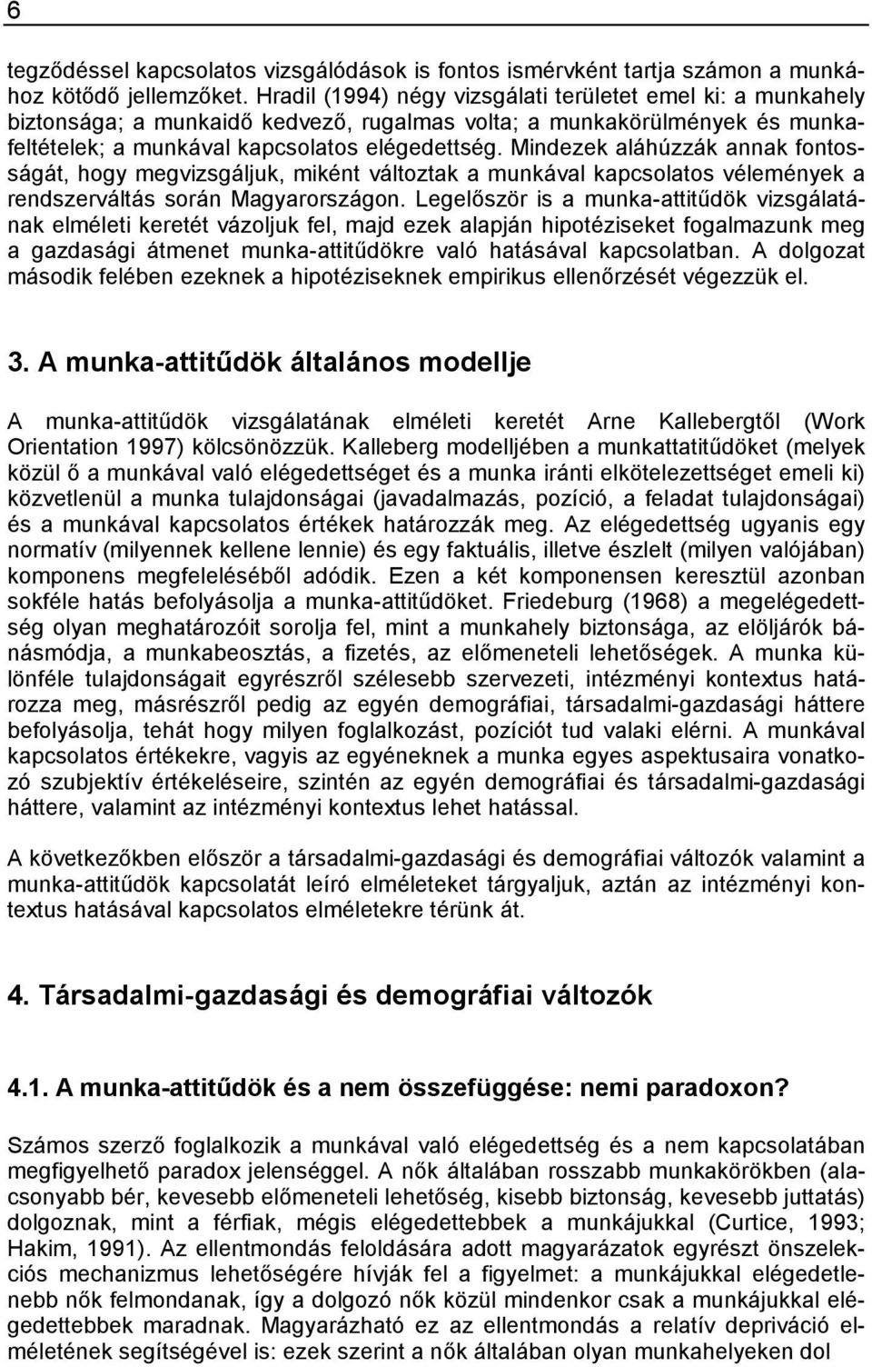 Mindezek aláhúzzák annak fontosságát, hogy megvizsgáljuk, miként változtak a munkával kapcsolatos vélemények a rendszerváltás során Magyarországon.