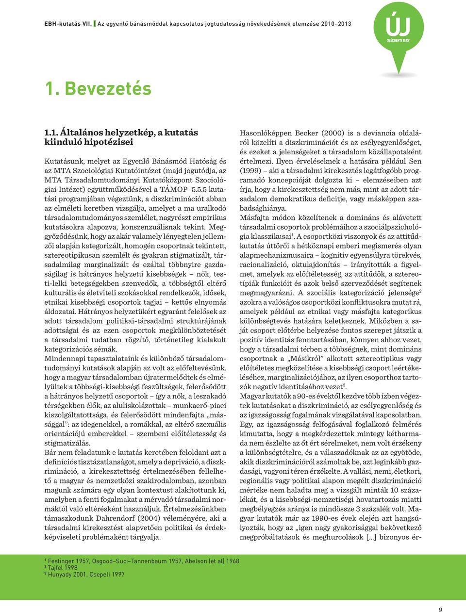 5.5 kutatási programjában végeztünk, a diszkriminációt abban az elméleti keretben vizsgálja, amelyet a ma uralkodó társadalomtudományos szemlélet, nagyrészt empirikus kutatásokra alapozva,