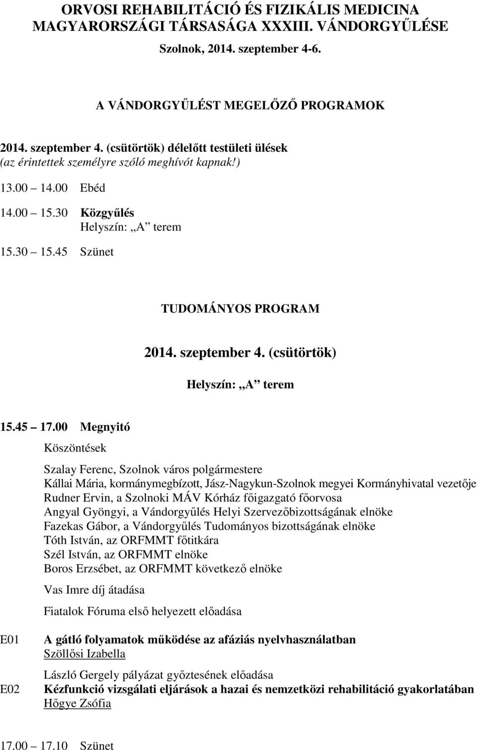 30 Közgyűlés Helyszín: A terem 15.30 15.45 Szünet TUDOMÁNYOS PROGRAM 2014. szeptember 4. (csütörtök) Helyszín: A terem 15.45 17.