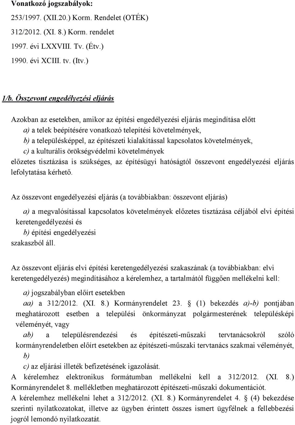 építészeti kialakítással kapcsolatos követelmények, c) a kulturális örökségvédelmi követelmények előzetes tisztázása is szükséges, az építésügyi hatóságtól összevont engedélyezési eljárás