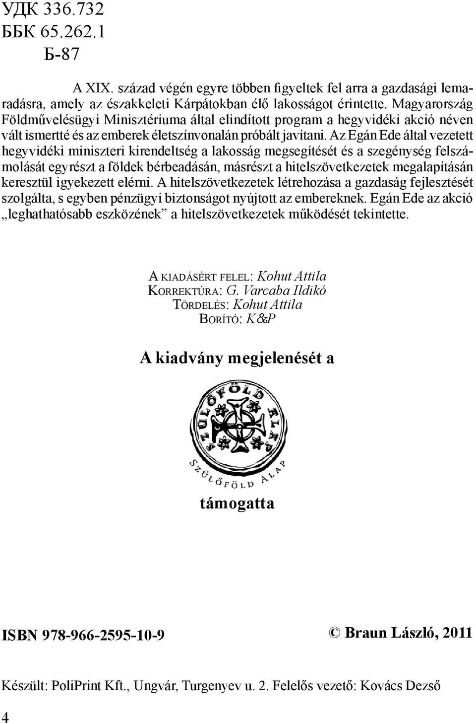 Az Egán Ede által vezetett hegyvidéki miniszteri kirendeltség a lakosság megsegítését és a szegénység felszámolását egyrészt a földek bérbeadásán, másrészt a hitelszövetkezetek megalapításán
