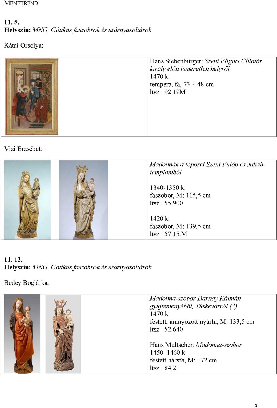 tempera, fa, 73 48 cm ltsz.: 92.19M Vizi Erzsébet: Madonnák a toporci Szent Fülöp és Jakabtemplomból 1340-1350 k. faszobor, M: 115,5 cm ltsz.: 55.900 1420 k.