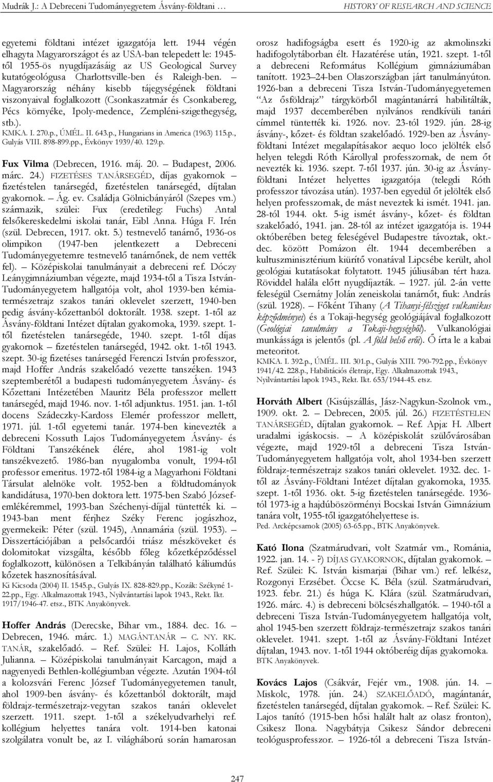 Magyarország néhány kisebb tájegységének földtani viszonyaival foglalkozott (Csonkaszatmár és Csonkabereg, Pécs környéke, Ipoly-medence, Zempléni-szigethegység, stb.). KMKA. I. 270.p., ÚMÉL. II. 643.