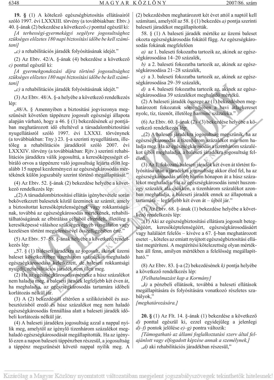 ni] c) a re ha bi li tá ci ós já ra dék fo lyó sí tá sá nak ide jét. (2) Az Ebtv. 42/A.