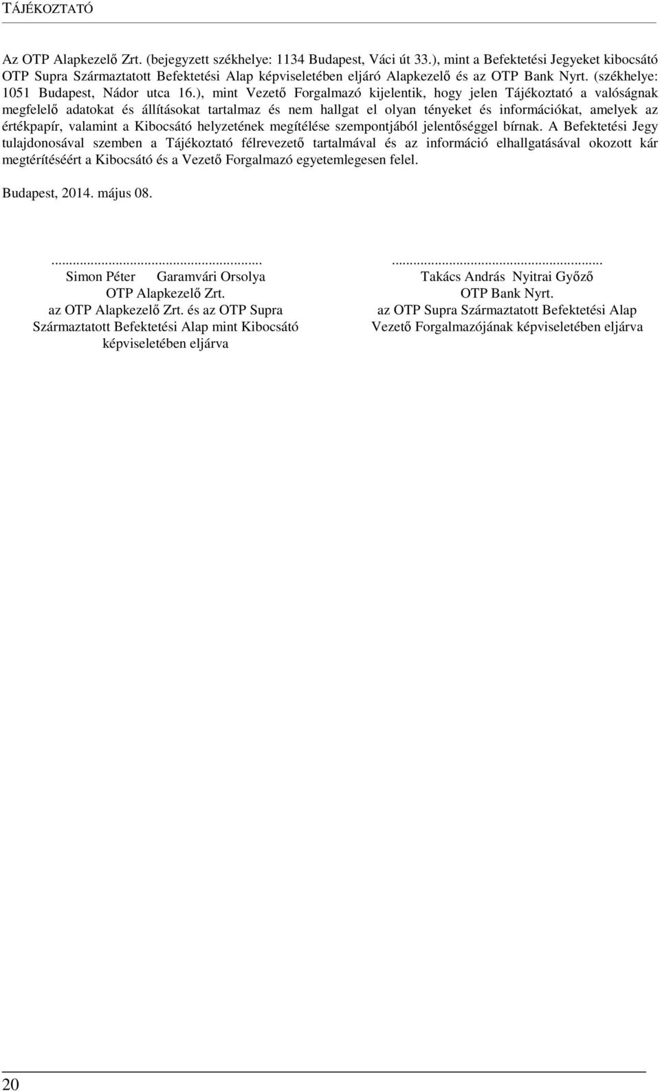 ), mint Vezető Forgalmazó kijelentik, hogy jelen Tájékoztató a valóságnak megfelelő adatokat és állításokat tartalmaz és nem hallgat el olyan tényeket és információkat, amelyek az értékpapír,