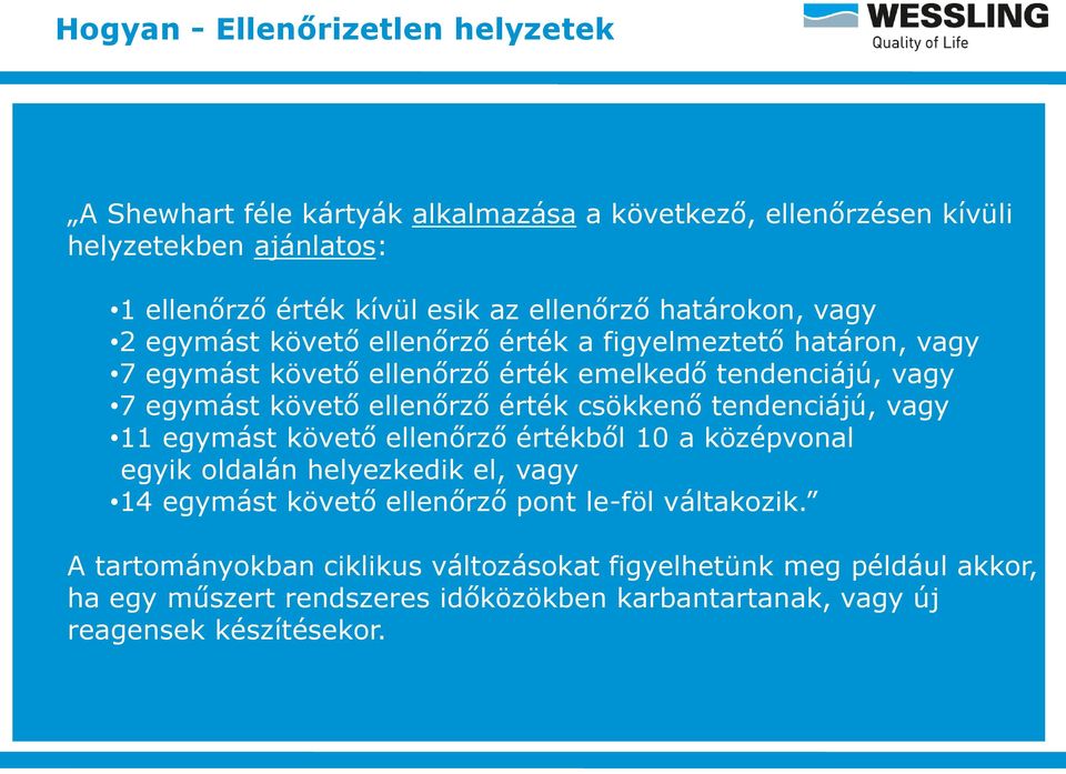 ellenőrző érték csökkenő tendenciájú, vagy 11 egymást követő ellenőrző értékből 10 a középvonal egyik oldalán helyezkedik el, vagy 14 egymást követő ellenőrző pont