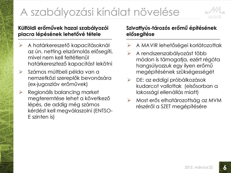 market megteremtése lehet a következő lépés, de addig még számos kérdést kell megválaszolni (ENTSO- E szinten is) Szivattyús-tározós erőmű építésének elősegítése A MAVIR lehetőségei korlátozottak A