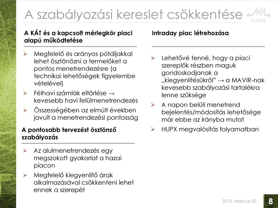 szabályozás Az alulmenetrendezés egy megszokott gyakorlat a hazai piacon Megfelelő kiegyenlítő árak alkalmazásával csökkenteni lehet ennek a szerepét Intraday piac létrehozása Lehetővé tenné, hogy a