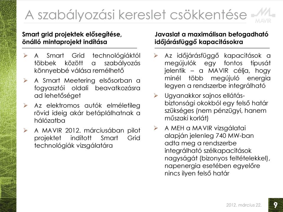 márciusában pilot projektet indított Smart Grid technológiák vizsgálatára Javaslat a maximálisan befogadható időjárásfüggő kapacitásokra Az időjárásfüggő kapacitások a megújulók egy fontos típusát