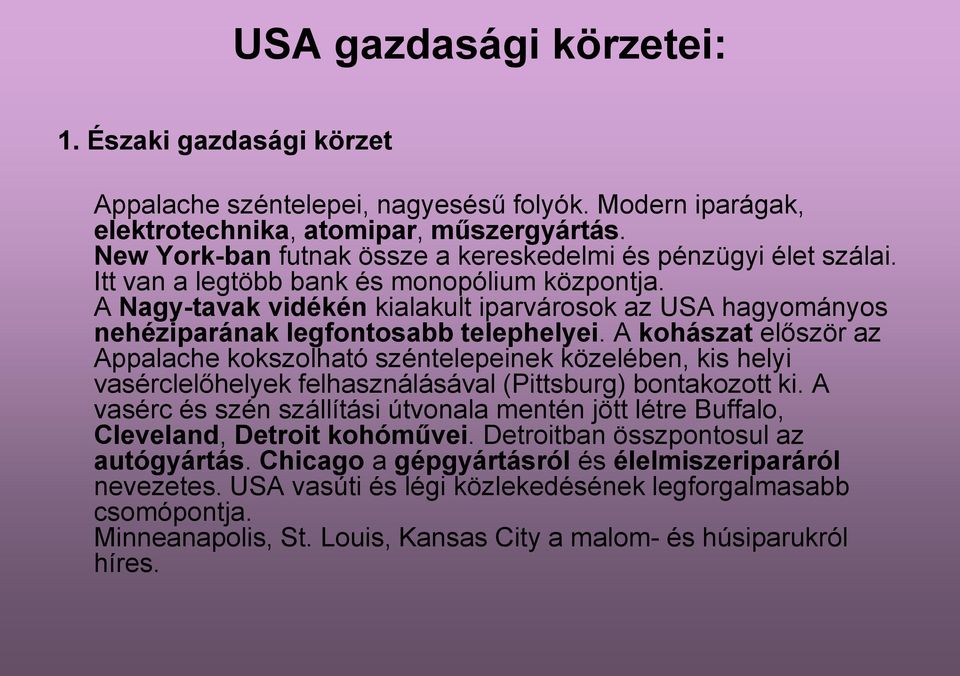 A Nagy-tavak vidékén kialakult iparvárosok az USA hagyományos nehéziparának legfontosabb telephelyei.