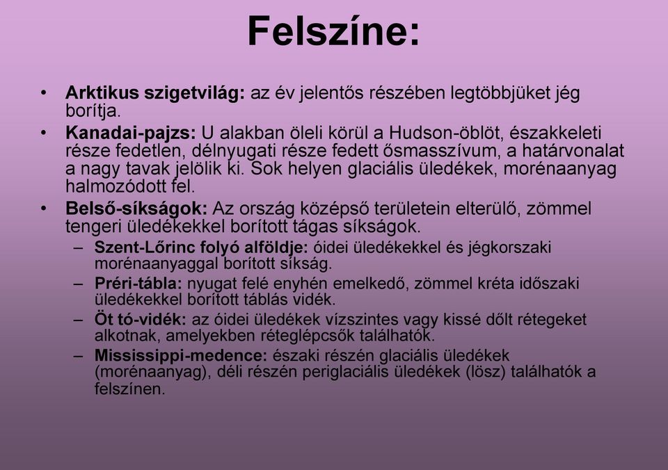 Sok helyen glaciális üledékek, morénaanyag halmozódott fel. Belső-síkságok: Az ország középső területein elterülő, zömmel tengeri üledékekkel borított tágas síkságok.