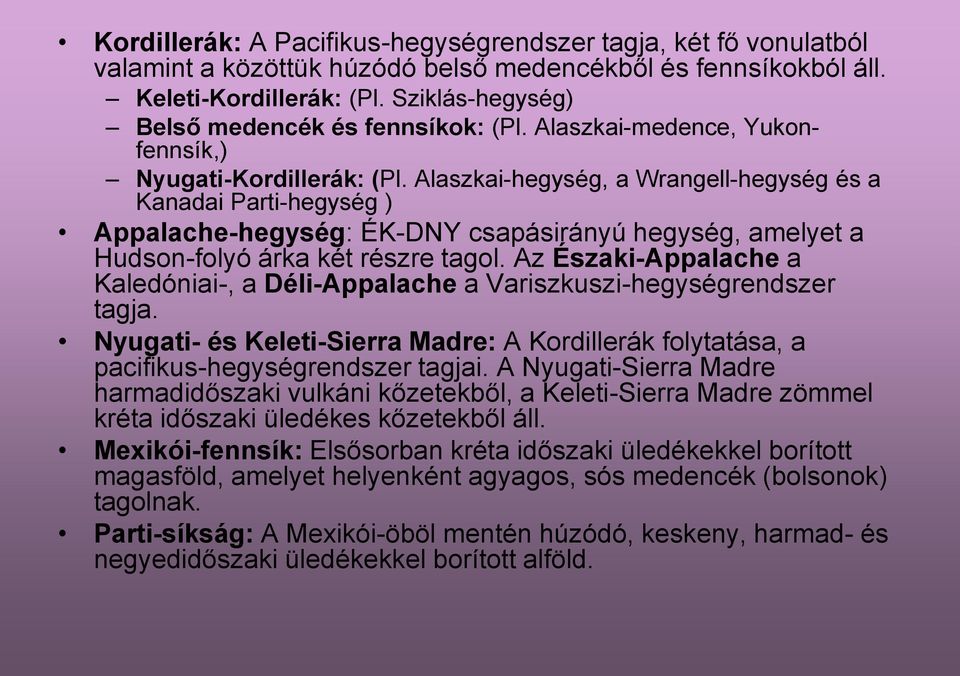 Alaszkai-hegység, a Wrangell-hegység és a Kanadai Parti-hegység ) Appalache-hegység: ÉK-DNY csapásirányú hegység, amelyet a Hudson-folyó árka két részre tagol.