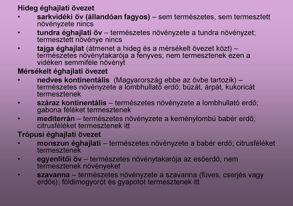 (Magyarország ebbe az övbe tartozik) természetes növényzete a lombhullató erdő; búzát, árpát, kukoricát termesztenek száraz kontinentális természetes növényzete a lombhullató erdő; gabona féléket