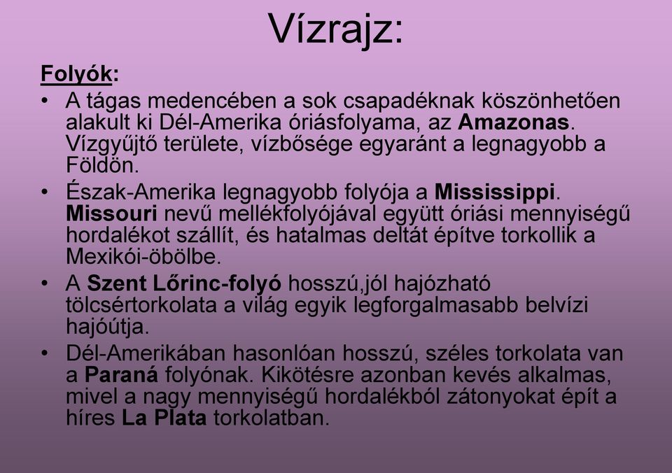 Missouri nevű mellékfolyójával együtt óriási mennyiségű hordalékot szállít, és hatalmas deltát építve torkollik a Mexikói-öbölbe.