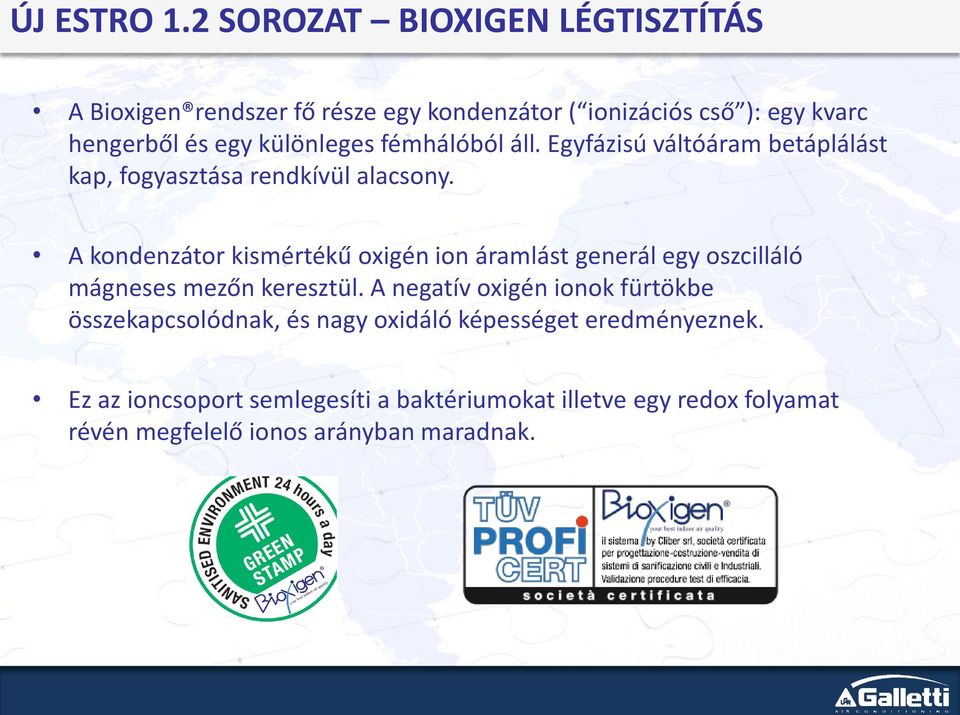 különleges fémhálóból áll. Egyfázisú váltóáram betáplálást kap, fogyasztása rendkívül alacsony.