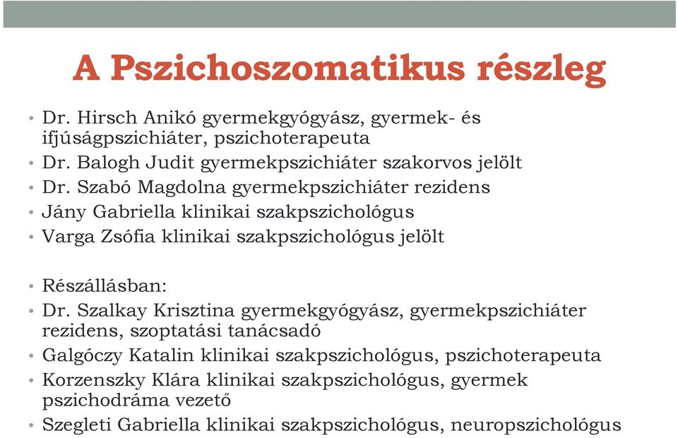 Szabó Magdolna gyermekpszichiáter rezidens Jány Gabriella klinikai szakpszichológus Varga Zsófia klinikai szakpszichológus jelölt Részállásban: Dr.