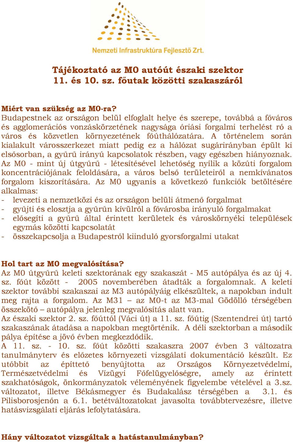 A történelem során kialakult városszerkezet miatt pedig ez a hálózat sugárirányban épült ki elsısorban, a győrő irányú kapcsolatok részben, vagy egészben hiányoznak.