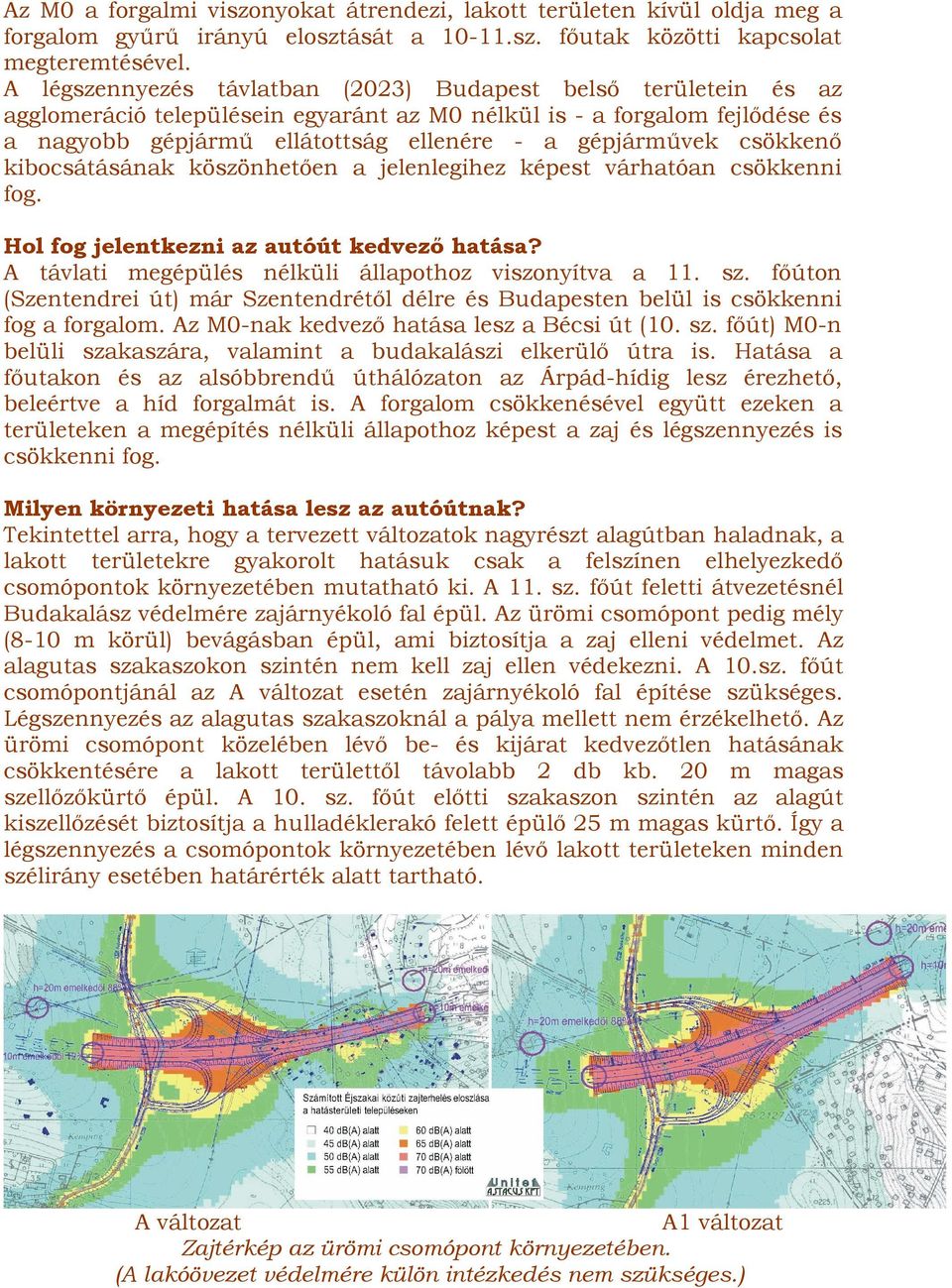 csökkenı kibocsátásának köszönhetıen a jelenlegihez képest várhatóan csökkenni fog. Hol fog jelentkezni az autóút kedvezı hatása? A távlati megépülés nélküli állapothoz viszonyítva a 11. sz.