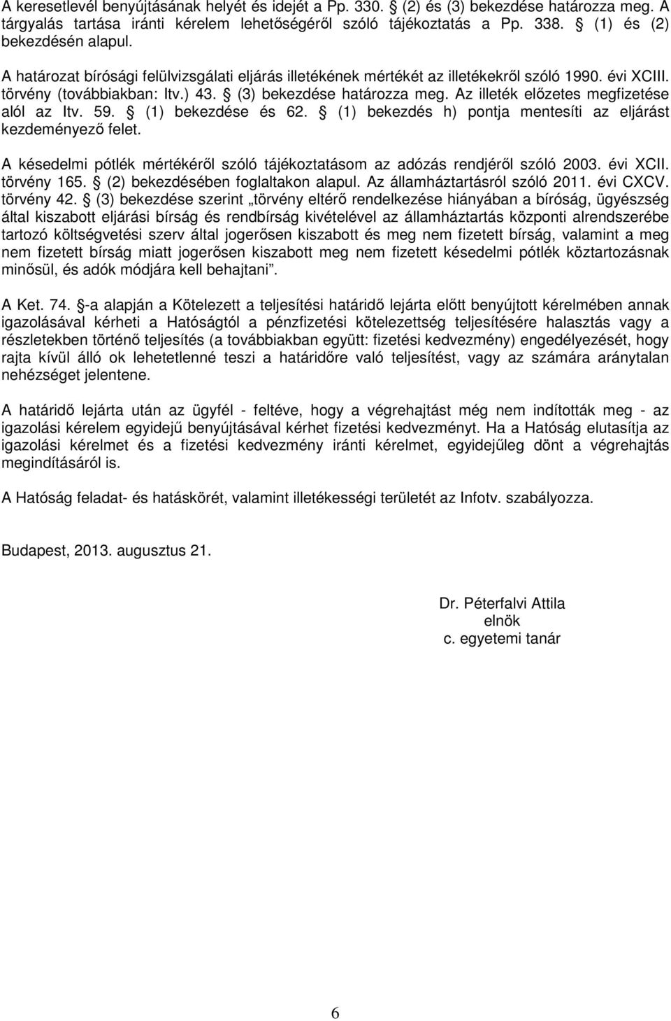 Az illeték előzetes megfizetése alól az Itv. 59. (1) bekezdése és 62. (1) bekezdés h) pontja mentesíti az eljárást kezdeményező felet.
