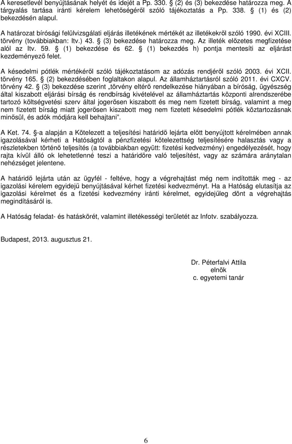 Az illeték előzetes megfizetése alól az Itv. 59. (1) bekezdése és 62. (1) bekezdés h) pontja mentesíti az eljárást kezdeményező felet.