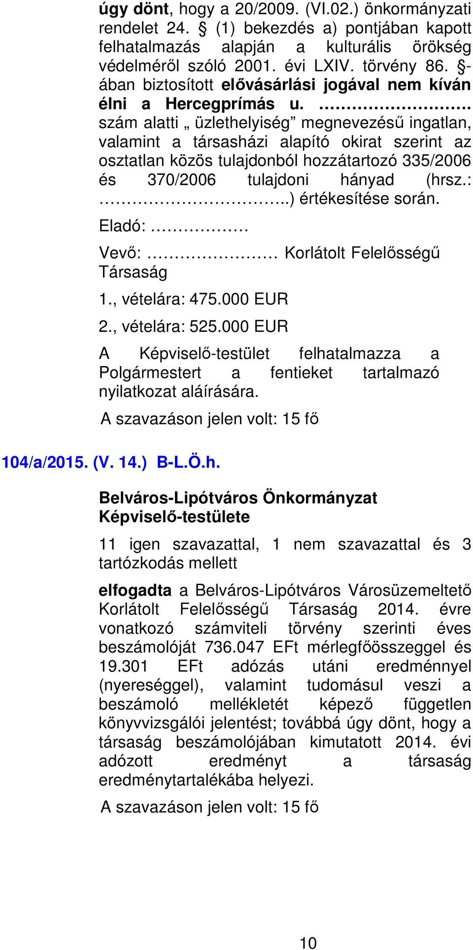 . szám alatti üzlethelyiség megnevezésű ingatlan, valamint a társasházi alapító okirat szerint az osztatlan közös tulajdonból hozzátartozó 335/2006 és 370/2006 tulajdoni hányad (hrsz.:.