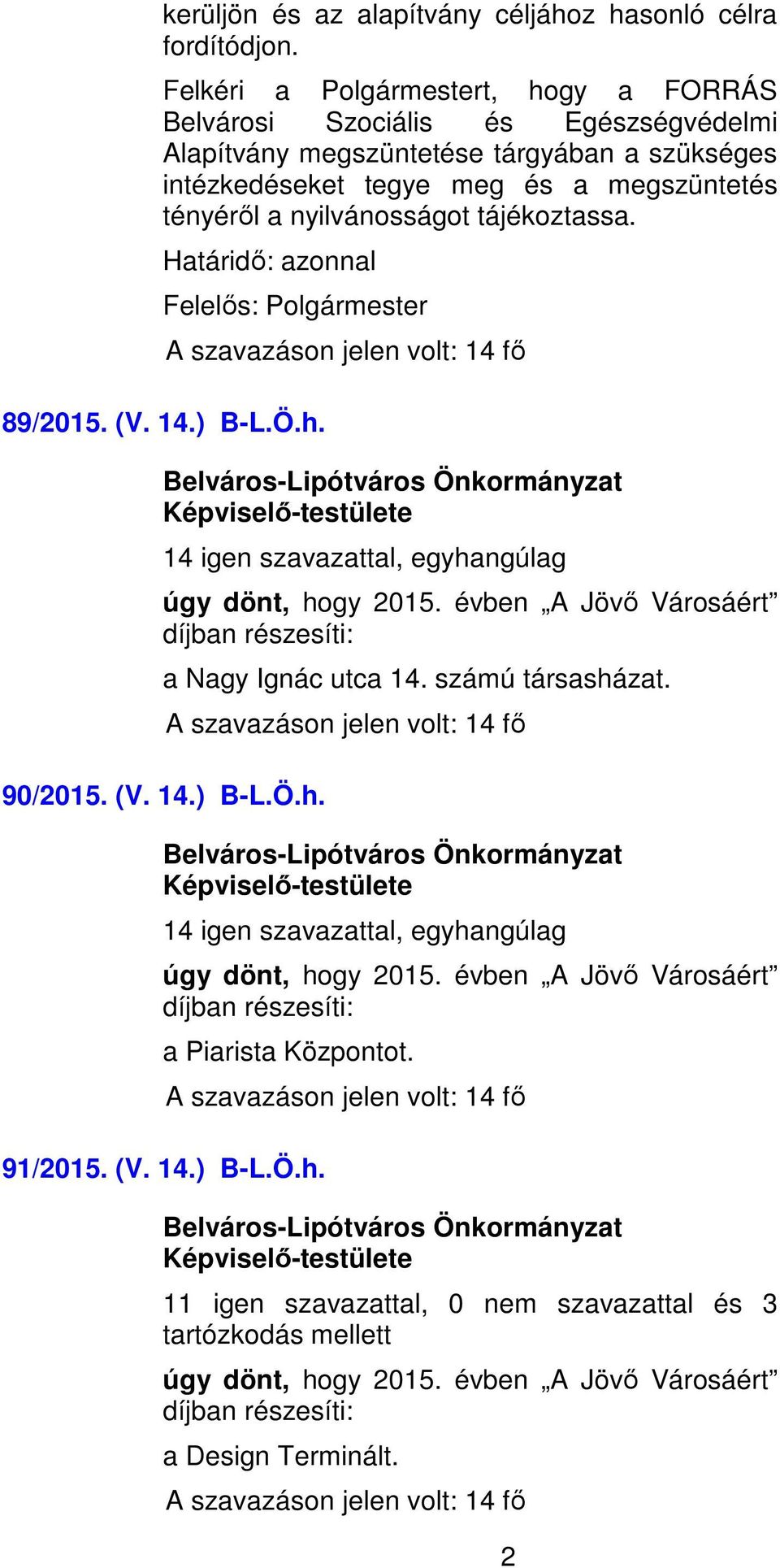 nyilvánosságot tájékoztassa. Határidő: azonnal Felelős: Polgármester 89/2015. (V. 14.) B-L.Ö.h. 14 igen szavazattal, egyhangúlag úgy dönt, hogy 2015.