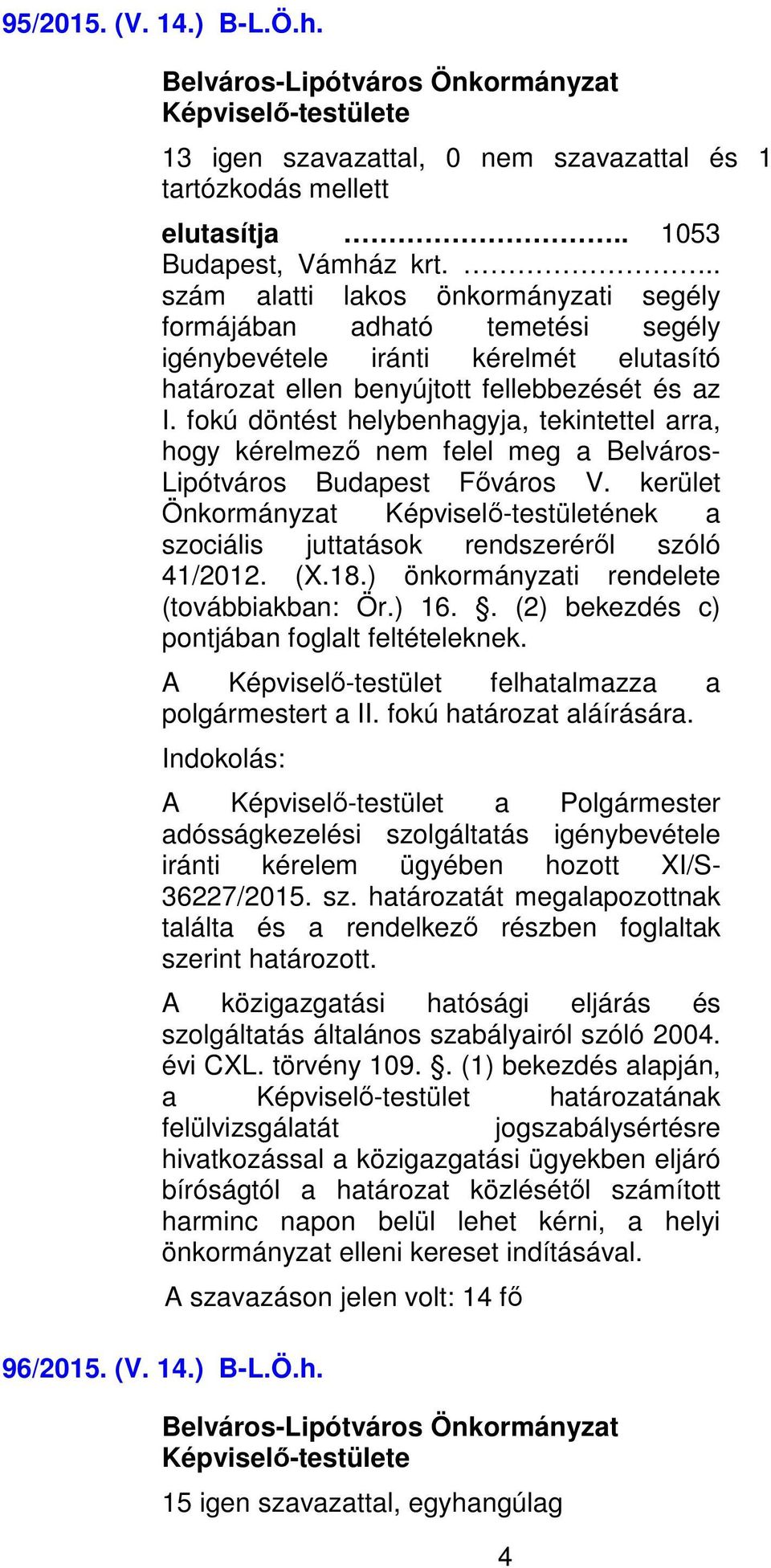 fokú döntést helybenhagyja, tekintettel arra, hogy kérelmező nem felel meg a Belváros- Lipótváros Budapest Főváros V.