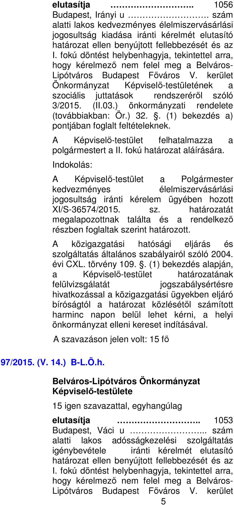 kerület Önkormányzat Képviselő-testületének a szociális juttatások rendszeréről szóló 3/2015. (II.03.) önkormányzati rendelete (továbbiakban: Ör.) 32.. (1) bekezdés a) pontjában foglalt feltételeknek.